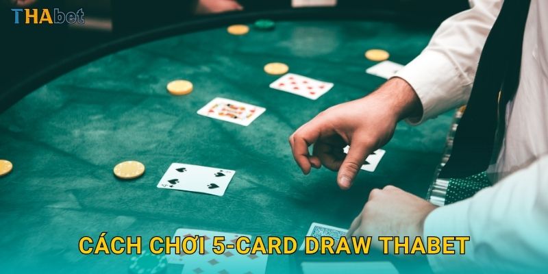 Cách chơi 5-Card Draw Thabet