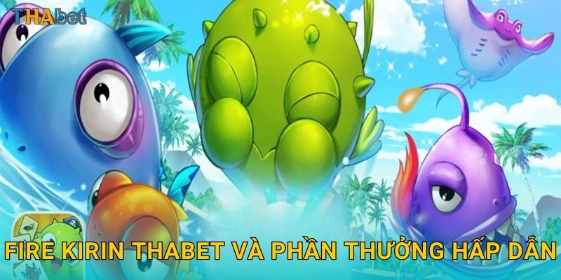 Fire Kirin Thabet và phần thưởng hấp dẫn