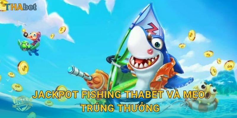 Jackpot Fishing Thabet và mẹo trúng thưởng
